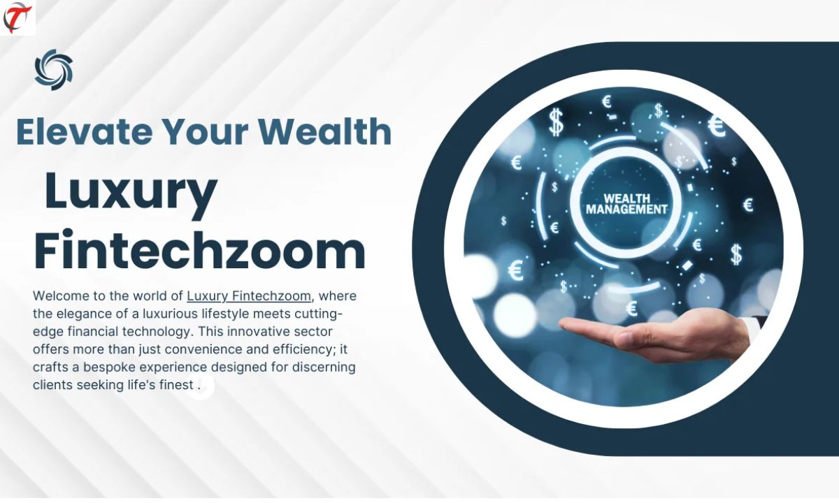 Elevate Your Wealth with Luxury Fintechzoom